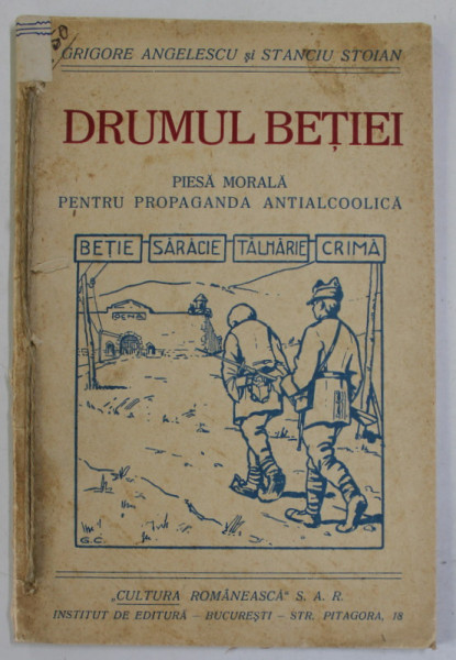 DRUMUL BETIEI , PIESA MORALA PENTRU PROPAGANDA ANTIALCOOLICA de GRIGORE ANGELESCU si STANCIU STOIAN , EDITIE INTERBELICA