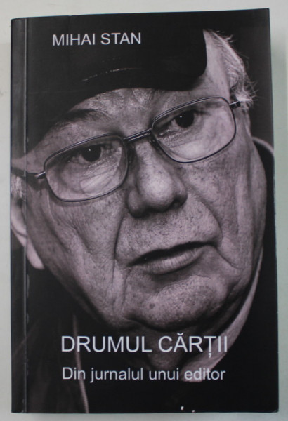 DRUMUL CARTII , DIN JURNALUL UNUI EDITOR de MIHAI STAN , 2018 , PREZINTA SUBLINIERI SI INSEMNARI , DEDICATIE *