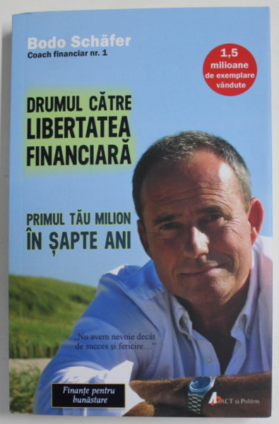 DRUMUL CATRE LIBERTATEA FINANCIARA , PRIMUL TAU MILION IN SAPTE ANI de BODO SCHAFER , 2017