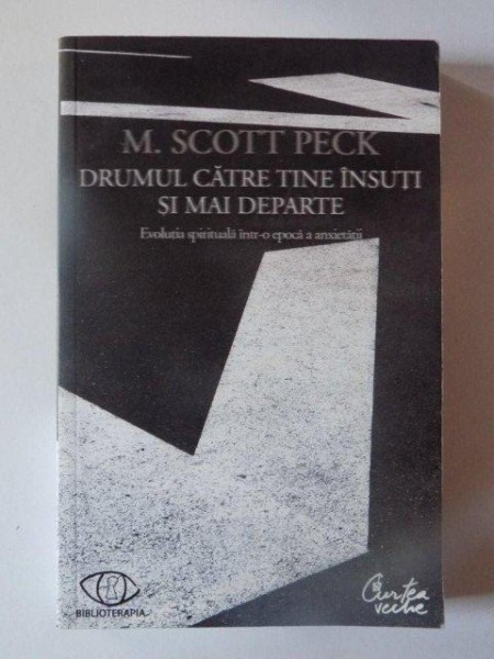 DRUMUL CATRE TINE INSUTI SI MAI DEPARTE , EVOLUTIA SPIRITUALA INTR-O EPOCA A ANXIETATII de M. SCOTT PECK , 2008