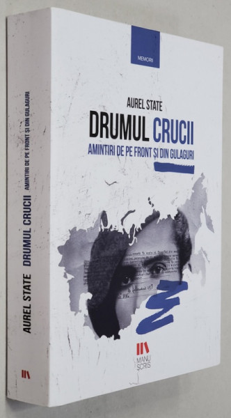 DRUMUL CRUCII , AMINTIRI DE PE FRONT SI DIN GULAGURI de AUREL STATE , 2021