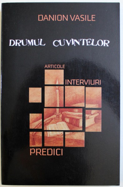 DRUMUL CUVINTELOR  - ARTICOLE ,INTERVIURI , PREDICI de DANION VASILE , 2009
