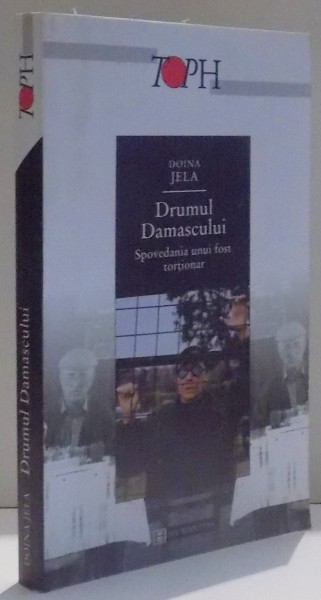 DRUMUL DAMASCULUI , SPOVEDANIA UNUI FOST TORTIONAR de DOINA JELA , EDITIA A II-A , 2002