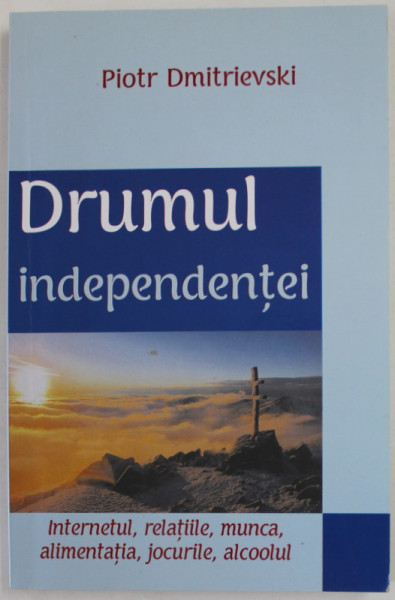 DRUMUL INDEPENDENTEI de PIOTR DMITRIEVSKI , INTERNETUL , RELATIILE , MUNCA .....JOCURILE , ALCOOLUL , 2019