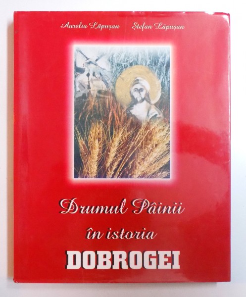 DRUMUL PAINII IN ISTORIA DOBROGEI de AURELIA LAPUSAN si STEFAN LAPUSAN , 2001