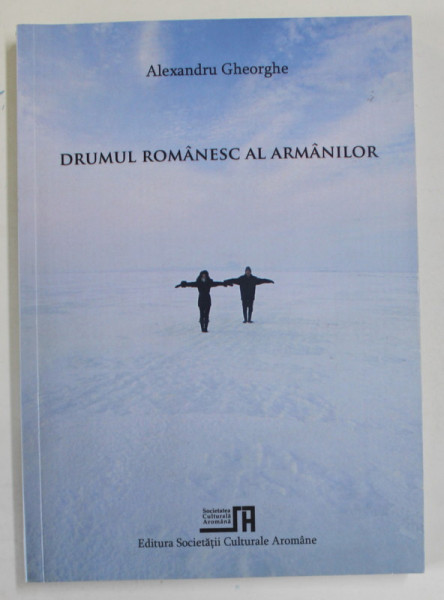 DRUMUL ROMANESC AL ARMANILOR de ALEXANDRU GHEORGHE , 2013