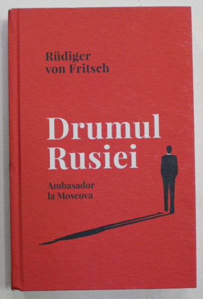 DRUMUL RUSIEI , AMBASADOR LA MOSCOVA de RUDIGER VON FRITSCH , 2021