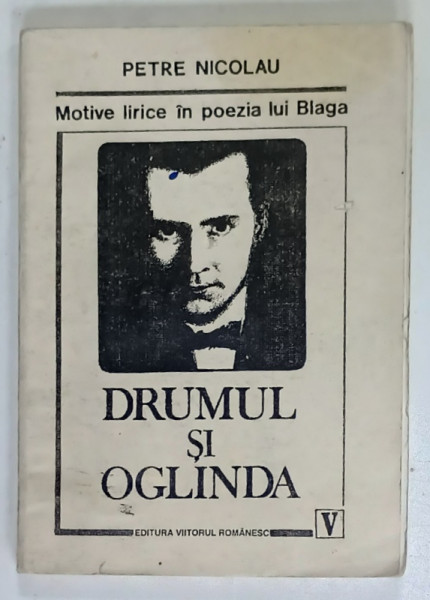 DRUMUL SI OGLINDA , MOTIVE LIRICE IN POEZIA LUI BLAGA de PETRE NICOLAU , 1999 , SUBLINIATA , PREZINTA URME DE UZURA