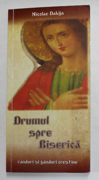 DRUMUL SPRE BISERICA de NICOLAE DABIJA , 2013 , DEDICATIE *