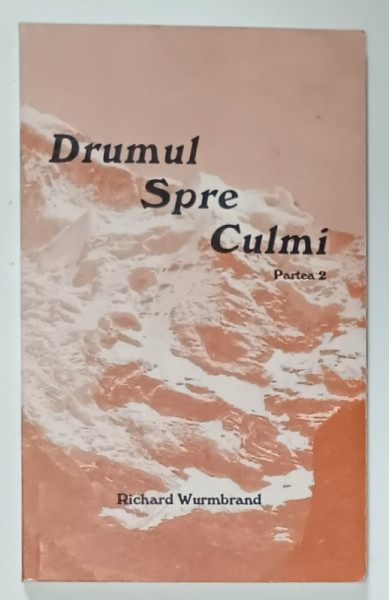 DRUMUL SPRE CULMI , PARTEA 2 de RICHARD  WURMBRAND , 1992