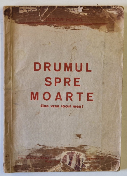 DRUMUL SPRE MOARTE , CINE VREA LOCUL MEU ? de VICTOR HUGO , EDITIE INTERBELICA , PREZINTA URME DE UZURA