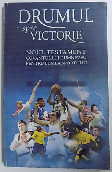 DRUMUL SPRE VICTORIE - NOUL TESTAMENT , CUVANTUL LUI DUMNEZEU PENTRU LUMEA SPORTULUI , 1998
