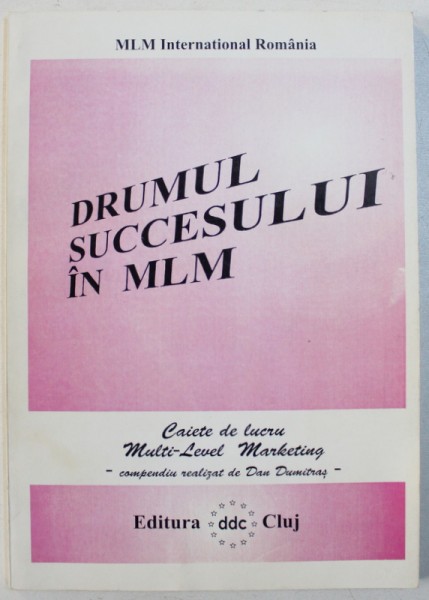 DRUMUL SUCCESULUI  IN MLM  - CAIETE DE LUCRU MULTI - LEVEL MARKETING  - COMPENDIU REALIZAT de DAN DUMITRAS , 1996