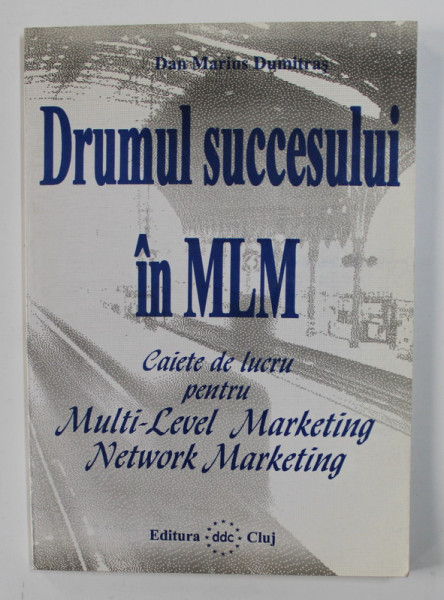 DRUMUL SUCCESULUI IN MLM - CAIETE DE LUCRU PENTRU MULTI - LEVELMARKETING , NETWORK MARKETING de DAN MARIUS DUMITRAS , 1997