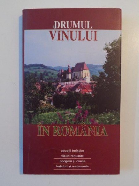 DRUMUL VINULUI IN ROMANIA , ATRACTII TURISTICE , VINURI RENUMITE , PODGORII SI CRAME , HOTELURI SI RESTAURANTE ,  2004