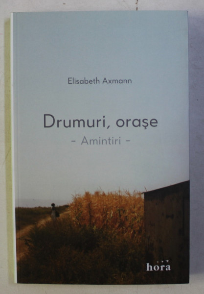 DRUMURI , ORASE , AMINTIRI de ELISABETH AXMANN , 2016