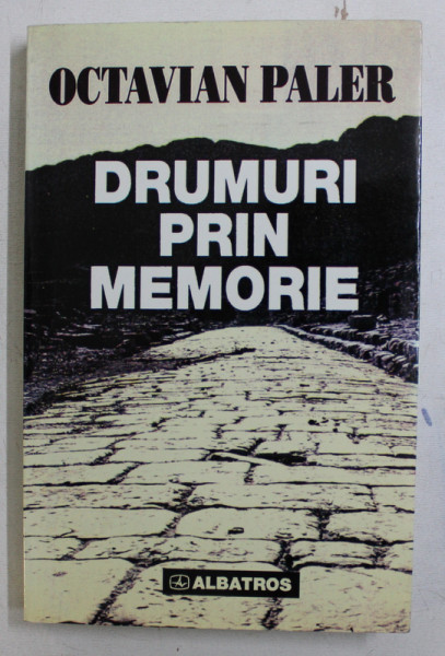 DRUMURI PRIN MEMORIE de OCTAVIAN PALER , 1999 *CONTINE DEDICATIA AUTORULUI