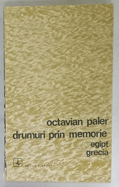 DRUMURI PRIN MEMORIE , EGIPT , GRECIA de OCTAVIAN PALER , 1972, DEDICATIE *