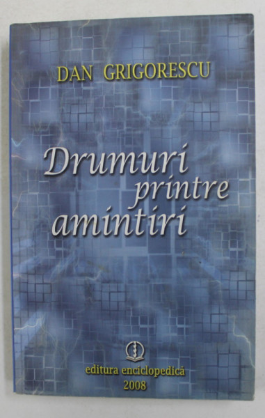 DRUMURI PRINTRE AMINTIRI de DAN GRIGORESCU , 2008