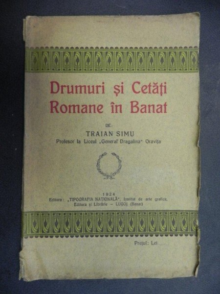 DRUMURI SI CETATI ROMANE IN BANAT de TRAINA SIMU - 1924