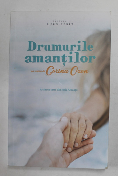 DRUMURILE AMANTILOR , un roman de CORINA OZON , ACINCEA CARTE DIN SERIA '' AMANTII '' , 2018
