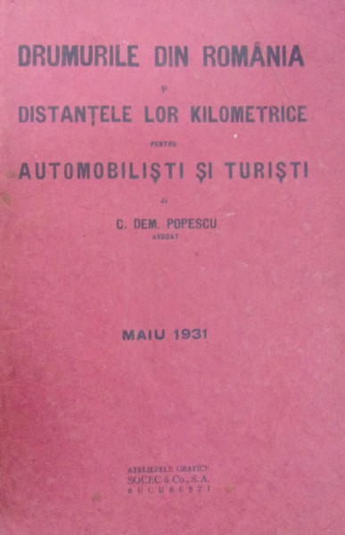 DRUMURILE DIN ROMANIA SI DISTANTELE LOR KILOMETRICE PENTRU AUTOMOBILISTI SI TURISTI de C. DEM. POPESCU (1931)