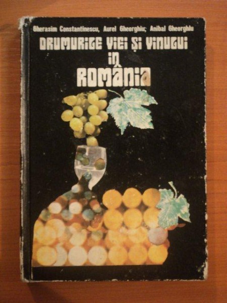 DRUMURILE VIEI SI VINULUI IN ROMANIA de GHERASIM CONSTANTINESCU, AUREL I. GHEORGHIU, ANIBAL I. GHEORGHIU  1977