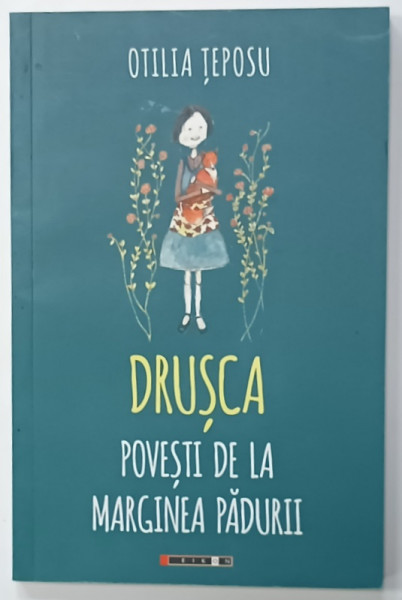 DRUSCA , POVESTI DE LA MARGINEA PADURII de OTILIA TEPOSU , 2017