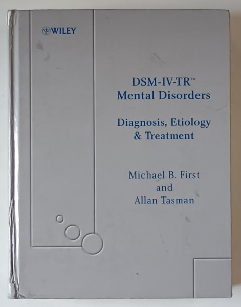 DSM - IV - TR MENTAL DISORDERS , DIAGNOSIS , ETIOLOGY AND TREATMENT by MICHAEL B. FIRST AND ALLAN TASMAN , 2004 *PREZINTA URME DE UZURA