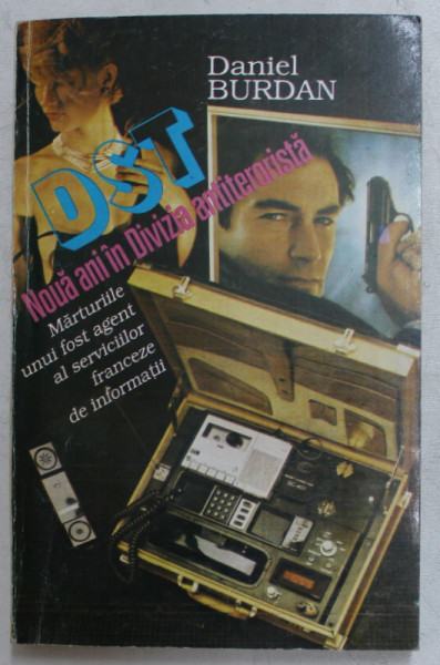 DST - NOUA ANI IN DIVIZIA ANTITERORISTA , MARTURIILE UNUI FOST AGENT AL SERVICIILOR FRANCEZE DE INFORMATII de DANIEL BURDAN , 1993 , PREZINTA SUBLINIERI