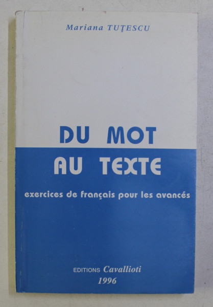 DU MOT AU TEXTE , EXERCICES DE FRANCAIS POUR LES AVANCES par MARIANA TUTESCU , 1996