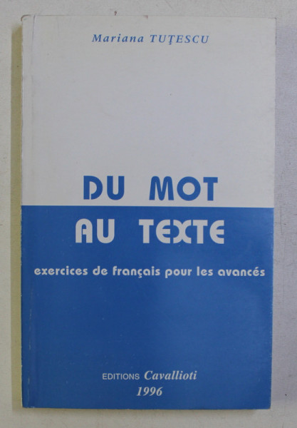 DU MOT AU TEXTE , EXERCICES DE FRANCAIS POUR LES AVANCES par MARIANA TUTESCU , 1996 , PREZINTA SUBLINIERI