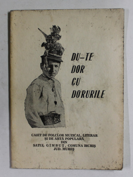 DU - TE DOR CU DORURILE - CAIET DE FOLCLOR MUZICAL LITERAR SI DE  ARTA POPULARA DIN SATUL GIMBUT , COMUN BICHIS , JUDETUL MURES , 1974