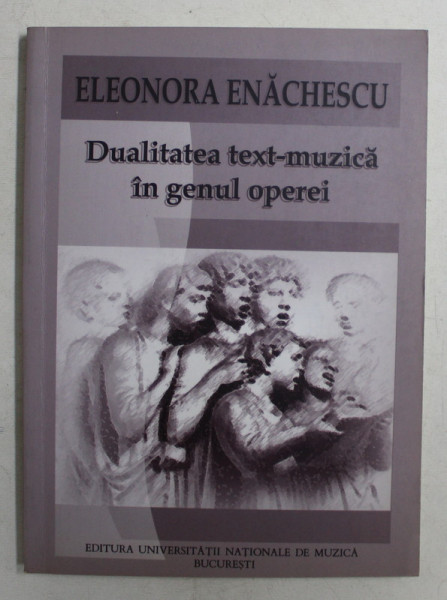 DUALITATEA TEXT-MUZICA IN GENUL OPEREI de ELEONORA ENACHESCU , 2004