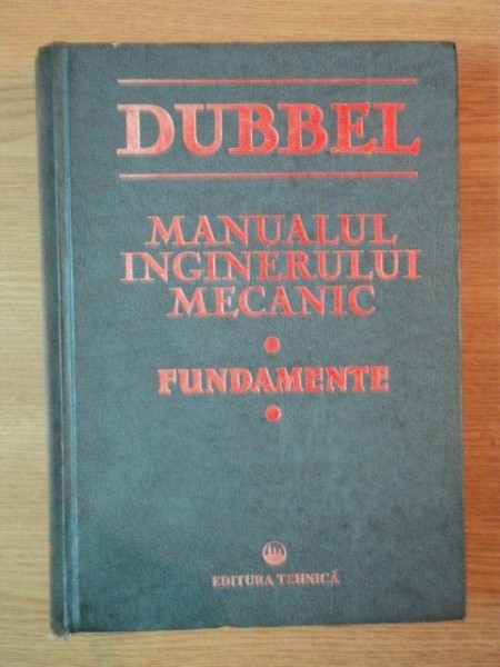 DUBBEL , MANUALUL INGINERULUI MECANIC , 1998