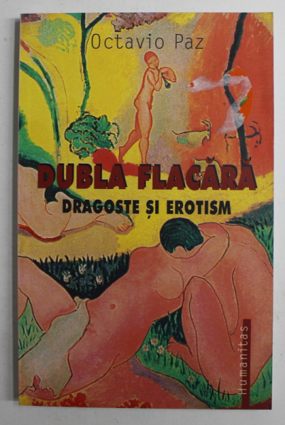DUBLA FLACARA , DRAGOSTE SI EROTISM de OCTAVIO PAZ , 2003 * PREZINTA PETE PE BLOCUL DE FILE
