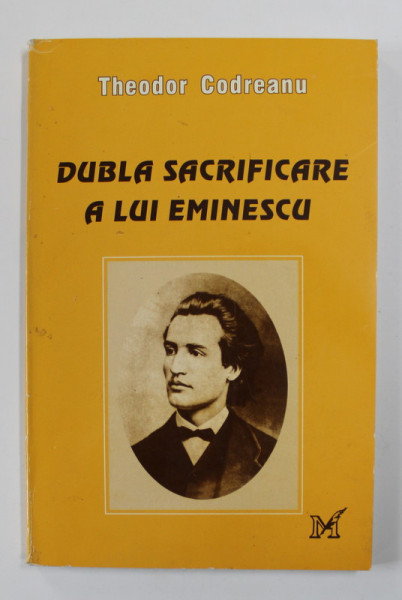 DUBLA SACRIFICARE A LUI EMINESCU de THEODOR CODREANU , 1997 , DEDICATIE *