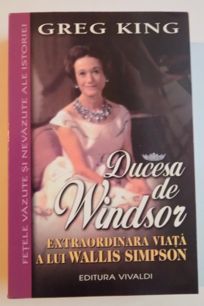 DUCESA de WINDSOR , EXTRAORDINARA VIATA A LUI WALLIS SIMPSON de GREG KING , 2006 *PREZINTA HALOURI DE APA