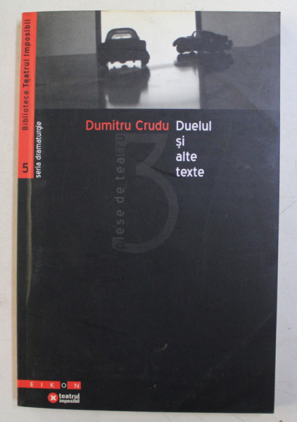 DUELUL SI ALTE TEXTE  - 3 PIESE DE TEATRU de DUMITRU CRUDU , 2004
