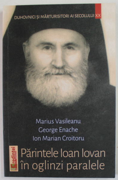 DUHOVNICI SI MARTURISITORI AI SECOLULUI XX , PARINTELE IOAN IOVAN IN OGLINZI PARALELE de MARIUS VASILEANU , GEORGE ENACHE si ION MARIAN CROITORU , 2019
