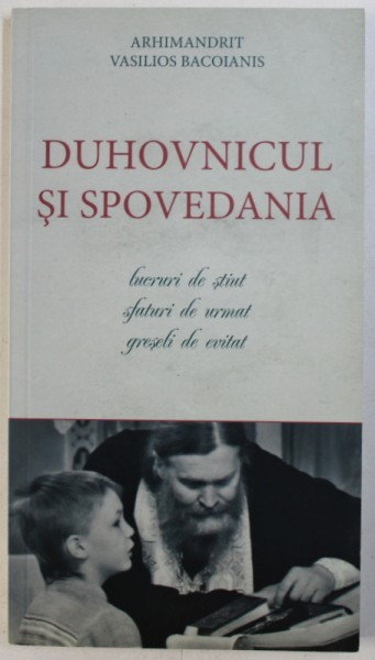 DUHOVNICUL SI SPOVEDANIA  - LUCRURI DE STIUT , SFATURI DE URMAT , GRESELI DE EVITAT de ARHIMANDRIT VASILIOS BACOIANIS , 2012