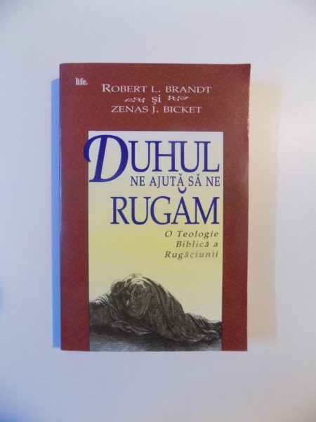 DUHUL NU NE AJUTA SA NE RUGAM O TEOLOGIE BIBLICA A RUGACIUNII de ROBERT L. BRANDT si ZENA J. BICKET