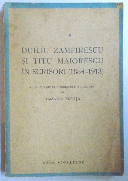 DUILIU ZAMFIRESCU SI TITU MAIORESCU IN SCRISORI ( 1884 - 1913 ) introducere si insemnari de EMANOIL BUCUTA , 1944