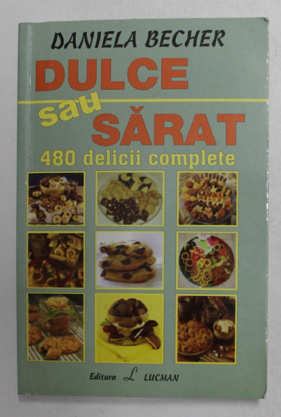 DULCE SAU SARAT - 480 DELICII COMPLETE de DANIELA BECHER , 2005