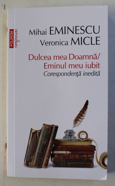 DULCEA MEA DOAMNA  - EMINUL MEU IUBIT - corespondenta inedita MIHAI EMINESCU - VERONICA MICLE , 2019