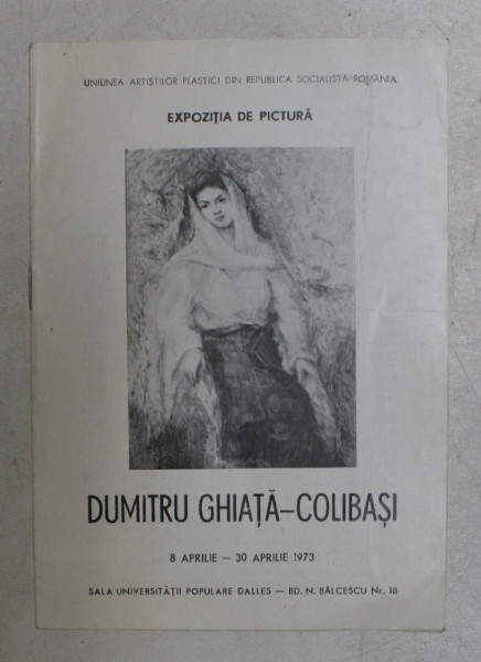 DUMITRU GHIATA - COLIBASI - PICTURA , CATALOG DE EXPOZITIE , APRILIE , 1973