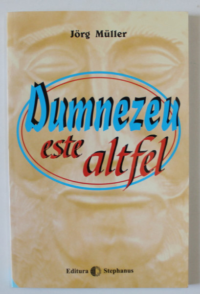 DUMNEZEU ESTE ALTFEL de JORG MULLER , SUFERINTELE PROVOCATE DE IMAGINEA FALSA A LUI DUMNEZEU . CAI DE VINDECARE , 1998