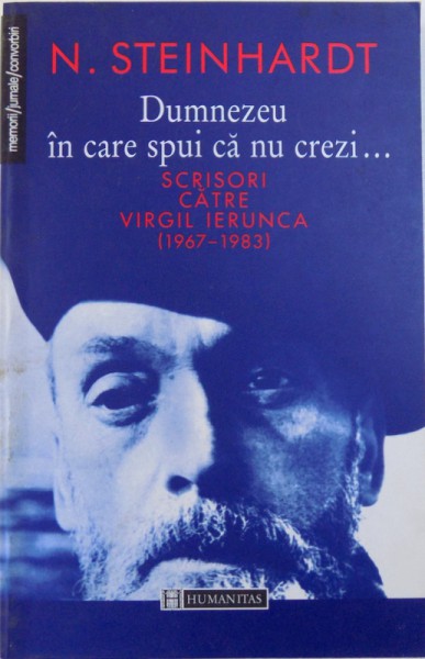 DUMNEZEU IN CARE SPUI CA NU CREZI. SCRISORI CATRE VIRGIL IERUNCA de N. STEINHARDT, 2000,