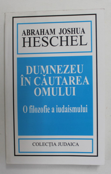 DUMNEZEU IN CAUTAREA OMULUI - O FILOZOFIE E IUDAISMULUI de ABRAHAM JOSHUA HESCHEL , 2001 *PREZINTA HALOURI DE APA