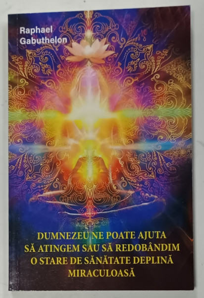 DUMNEZEU NE POATE AJUTA SA ATINGEM SAU SA REDOBANDIM O STARE DE SANATATE DEPLINA MIRACULOASA de RAPHAEL GABUTHELON , 2021